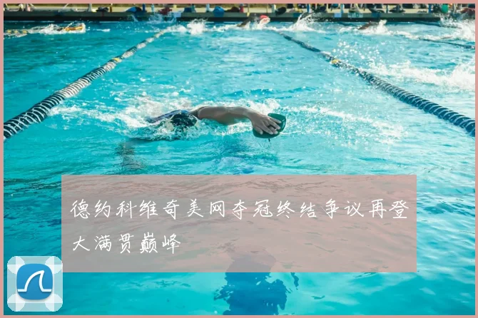 德约科维奇美网夺冠终结争议再登大满贯巅峰